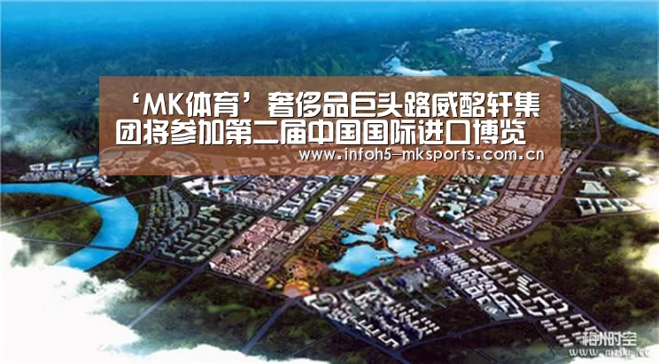 ‘MK体育’奢侈品巨头路威酩轩集团将参加第二届中国国际进口博览会(图1)